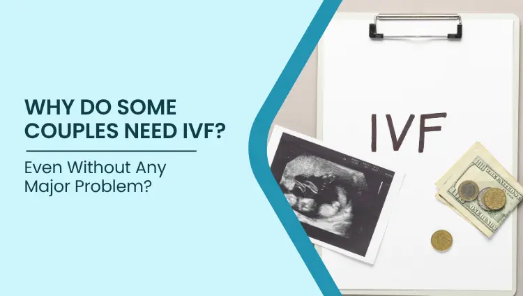 Health blog about Why Do Some Couples Need IVF: Even Without Any Major Problem?