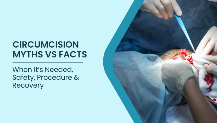 Health blog about Circumcision Myths vs Facts: When It’s Needed, Safety, Procedure & Recovery