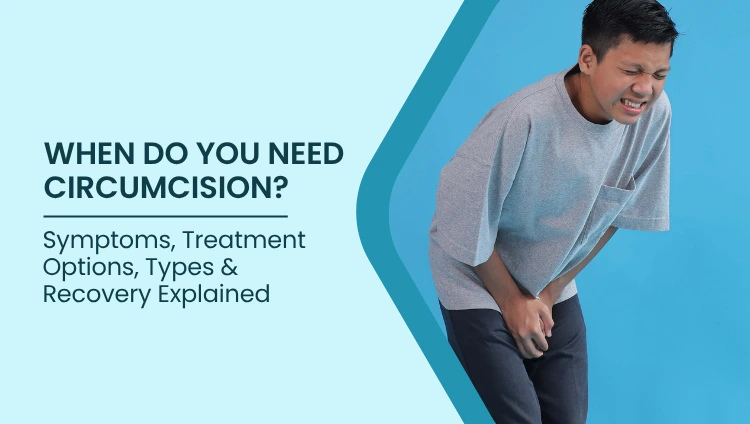 Blog post image for When Do You Need Circumcision? Symptoms, Treatment Options, Types & Recovery Explained