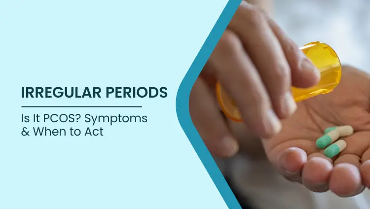 Blog post image for Irregular Periods: Is It PCOS? Symptoms & When to Act