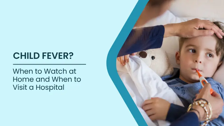 Blog post image for Child Fever: When to Watch at Home and When to Visit a Hospital